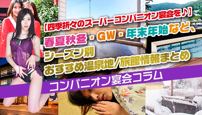 【四季折々のスーパーコンパニオン宴会を♪】春夏秋冬・GW・年末年始など、シーズン別おすすめ温泉地/旅館情報まとめ