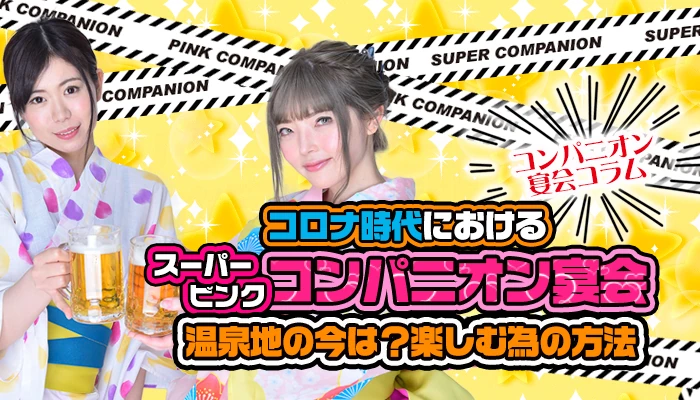 コロナ時代における「スーパー（ピンク）コンパニオン宴会」| 温泉地の今は？楽しむ為の方法